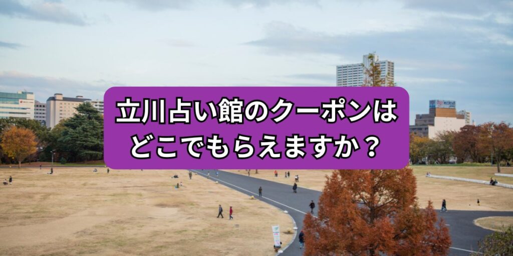 立川占い館のクーポンはどこでもらえますか？