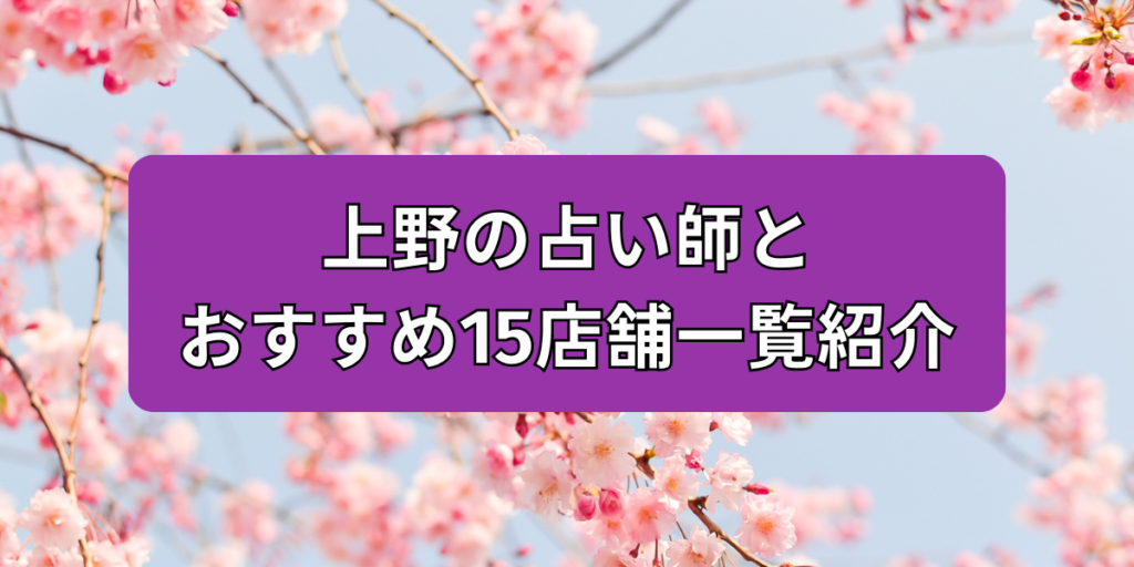 上野の占い師とおすすめ15店舗一覧紹介