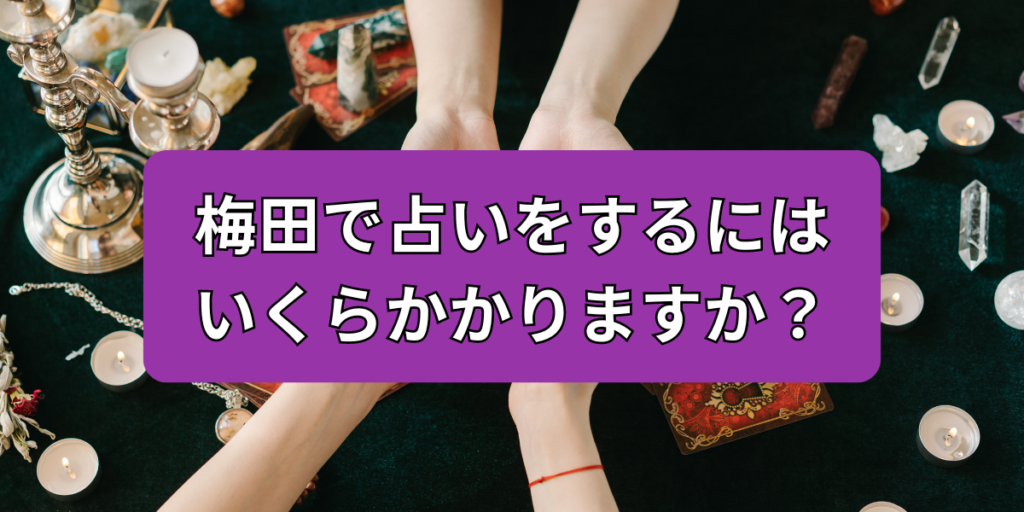 梅田で占いをするにはいくらかかりますか？